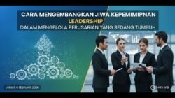 Cara Mengembangkan Jiwa Kepemimpinan Atau Leadership Dalam Mengelola Perusahaan Yang Sedang Tumbuh
